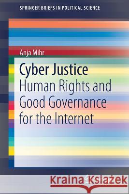 Cyber Justice: Human Rights and Good Governance for the Internet Mihr, Anja 9783319600918