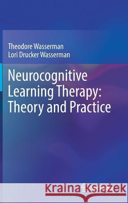 Neurocognitive Learning Therapy: Theory and Practice Theodore Wasserman Lori Drucker Wasserman 9783319608488 Springer