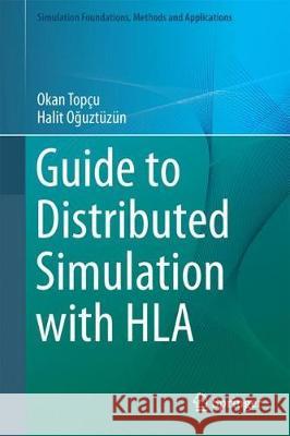 Guide to Distributed Simulation with HLA Okan Topcu Halit Oğuztuzun 9783319612669