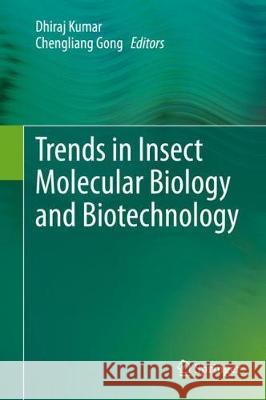 Trends in Insect Molecular Biology and Biotechnology Dhiraj Kumar Chengliang Gong 9783319613420 Springer