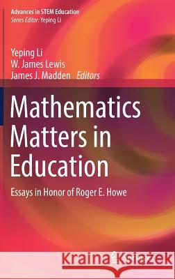 Mathematics Matters in Education: Essays in Honor of Roger E. Howe Li, Yeping 9783319614335