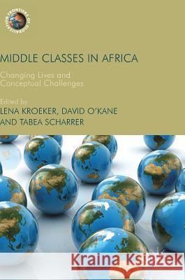 Middle Classes in Africa: Changing Lives and Conceptual Challenges Kroeker, Lena 9783319621470 Palgrave MacMillan