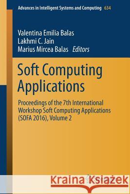 Soft Computing Applications: Proceedings of the 7th International Workshop Soft Computing Applications (Sofa 2016), Volume 2 Balas, Valentina Emilia 9783319625232