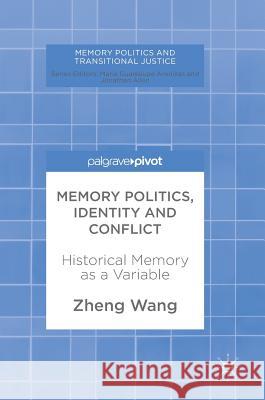 Memory Politics, Identity and Conflict: Historical Memory as a Variable Wang, Zheng 9783319626208