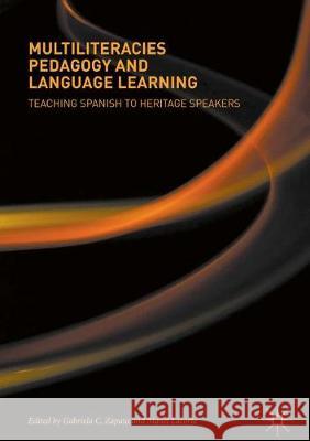Multiliteracies Pedagogy and Language Learning: Teaching Spanish to Heritage Speakers Zapata, Gabriela C. 9783319631028 Palgrave MacMillan