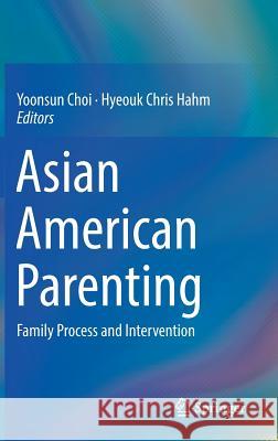 Asian American Parenting: Family Process and Intervention Choi, Yoonsun 9783319631356 Springer