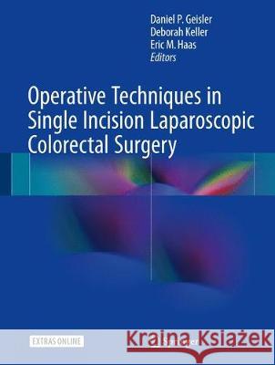 Operative Techniques in Single Incision Laparoscopic Colorectal Surgery Daniel P. Geisler Deborah Keller Eric M. Haas 9783319632025 Springer