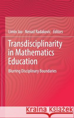 Transdisciplinarity in Mathematics Education: Blurring Disciplinary Boundaries Jao, Limin 9783319636238