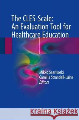 The Cles-Scale: An Evaluation Tool for Healthcare Education Saarikoski, Mikko 9783319636481 Springer