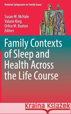 Family Contexts of Sleep and Health Across the Life Course Susan M. McHale Valarie King Orfeu M. Buxton 9783319647791 Springer