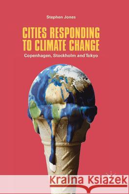 Cities Responding to Climate Change: Copenhagen, Stockholm and Tokyo Jones, Stephen 9783319648095