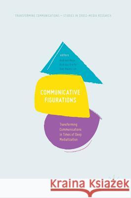 Communicative Figurations: Transforming Communications in Times of Deep Mediatization Hepp, Andreas 9783319655833 Palgrave MacMillan
