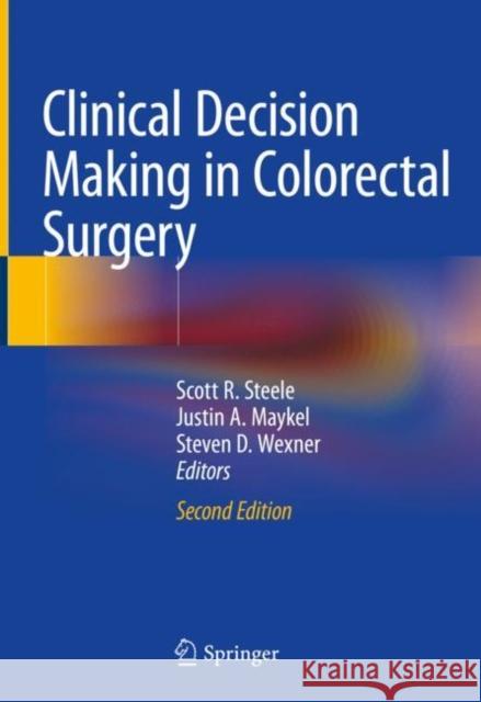 Clinical Decision Making in Colorectal Surgery Steele, Scott R. 9783319659411 Springer