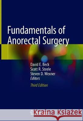 Fundamentals of Anorectal Surgery David E. Beck Scott R. Steele Steven D. Wexner 9783319659657 Springer