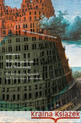 Multilingualism and Modernity: Barbarisms in Spanish and American Literature Lonsdale, Laura 9783319673271