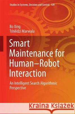 Smart Maintenance for Human-Robot Interaction: An Intelligent Search Algorithmic Perspective Xing, Bo 9783319674797