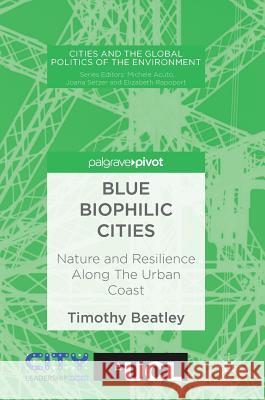 Blue Biophilic Cities: Nature and Resilience Along the Urban Coast Beatley, Timothy 9783319679549