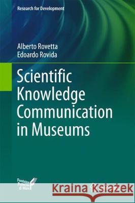 Scientific Knowledge Communication in Museums Alberto Rovetta Edoardo Rovida 9783319683294 Springer