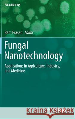 Fungal Nanotechnology: Applications in Agriculture, Industry, and Medicine Prasad, Ram 9783319684239 Springer