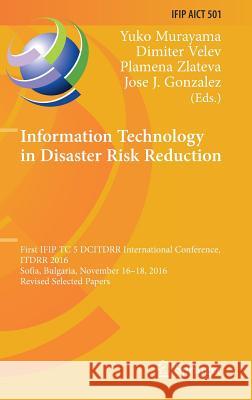 Information Technology in Disaster Risk Reduction: First Ifip Tc 5 Dcitdrr International Conference, Itdrr 2016, Sofia, Bulgaria, November 16-18, 2016 Murayama, Yuko 9783319684857
