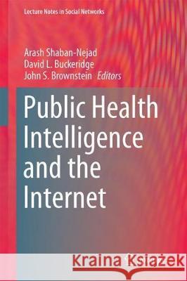 Public Health Intelligence and the Internet Arash Shaban-Nejad John S. Brownstein David L. Buckeridge 9783319686028