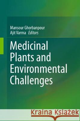 Medicinal Plants and Environmental Challenges Mansour Ghorbanpour Ajit Varma 9783319687162