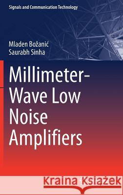 Millimeter-Wave Low Noise Amplifiers Mladen Bozanic Saurabh Sinha 9783319690193