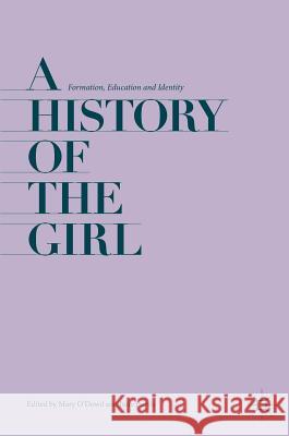 A History of the Girl: Formation, Education and Identity O'Dowd, Mary 9783319692777 Palgrave MacMillan