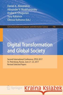 Digital Transformation and Global Society: Second International Conference, Dtgs 2017, St. Petersburg, Russia, June 21-23, 2017, Revised Selected Pape Alexandrov, Daniel A. 9783319697833