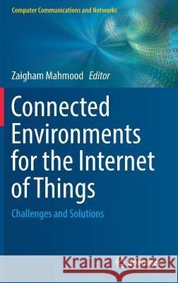 Connected Environments for the Internet of Things: Challenges and Solutions Mahmood, Zaigham 9783319701011