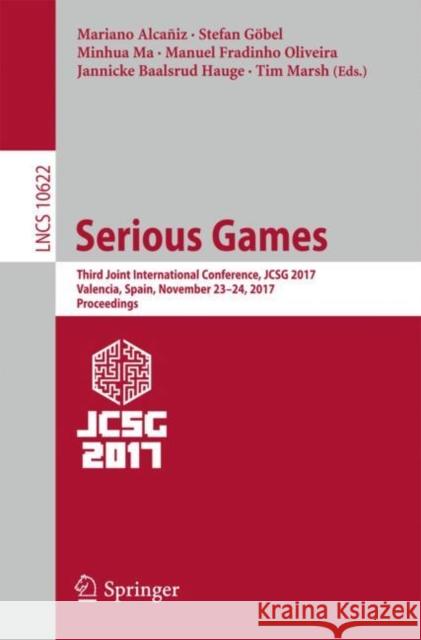 Serious Games: Third Joint International Conference, Jcsg 2017, Valencia, Spain, November 23-24, 2017, Proceedings Alcañiz, Mariano 9783319701103 Springer