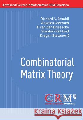 Combinatorial Matrix Theory Richard A. Brualdi Angeles Carmona Pauline Va 9783319709529