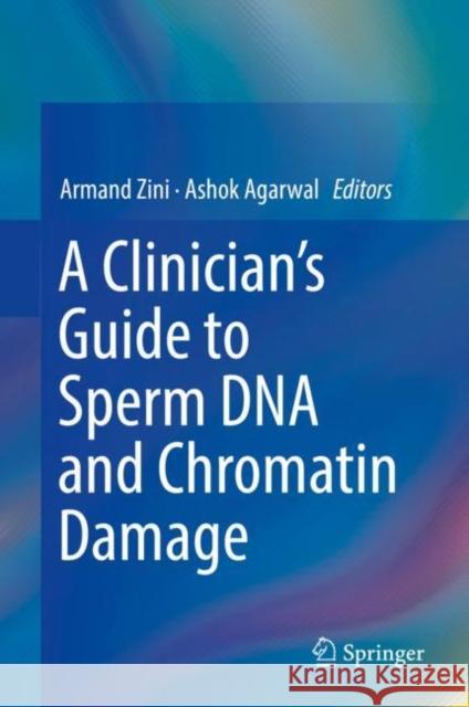 A Clinician's Guide to Sperm DNA and Chromatin Damage Armand Zini Ashok Agarwal 9783319718149