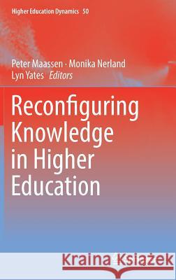 Reconfiguring Knowledge in Higher Education Peter Maassen Monika Nerland Lyn Yates 9783319728315