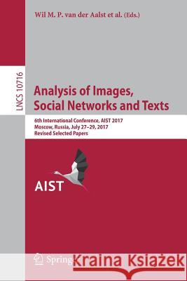 Analysis of Images, Social Networks and Texts: 6th International Conference, Aist 2017, Moscow, Russia, July 27-29, 2017, Revised Selected Papers Van Der Aalst, Wil M. P. 9783319730127 Springer