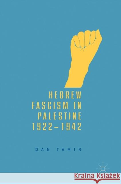 Hebrew Fascism in Palestine, 1922-1942 Dan Tamir 9783319736785