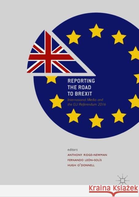 Reporting the Road to Brexit: International Media and the Eu Referendum 2016 Ridge-Newman, Anthony 9783319736815 Palgrave MacMillan