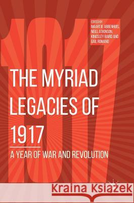 The Myriad Legacies of 1917: A Year of War and Revolution Abbenhuis, Maartje 9783319736846