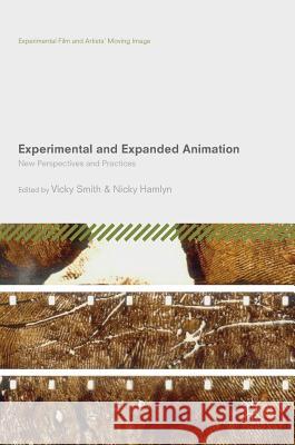 Experimental and Expanded Animation: New Perspectives and Practices Smith, Vicky 9783319738727 Palgrave MacMillan