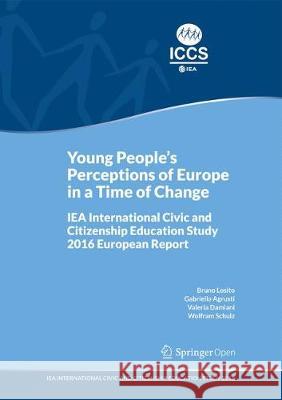 Young People's Perceptions of Europe in a Time of Change: Iea International Civic and Citizenship Education Study 2016 European Report Losito, Bruno 9783319739595