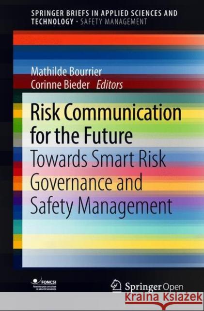 Risk Communication for the Future: Towards Smart Risk Governance and Safety Management Bourrier, Mathilde 9783319740973 Springer