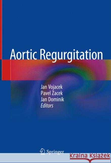 Aortic Regurgitation Jan Vojacek Pavel Zacek Jan Dominik 9783319742120 Springer