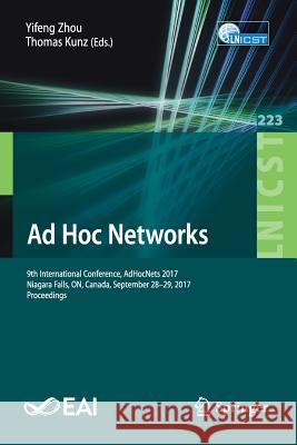 Ad Hoc Networks: 9th International Conference, Adhocnets 2017, Niagara Falls, On, Canada, September 28-29, 2017, Proceedings Zhou, Yifeng 9783319744384 Springer