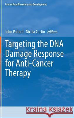 Targeting the DNA Damage Response for Anti-Cancer Therapy John Pollard Nicola Curtin 9783319758343