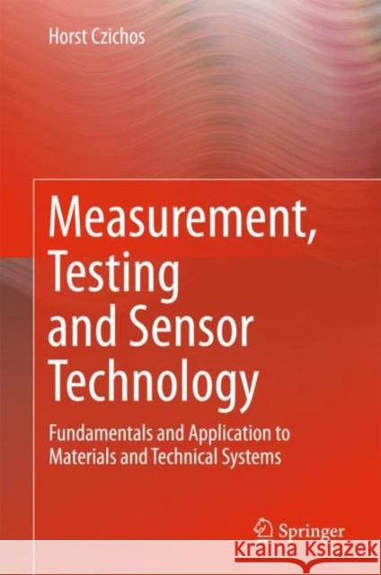 Measurement, Testing and Sensor Technology: Fundamentals and Application to Materials and Technical Systems Czichos, Horst 9783319763842 Springer
