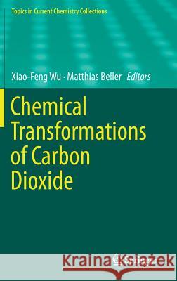 Chemical Transformations of Carbon Dioxide Xiao-Feng Wu Matthias Beller 9783319777566 Springer
