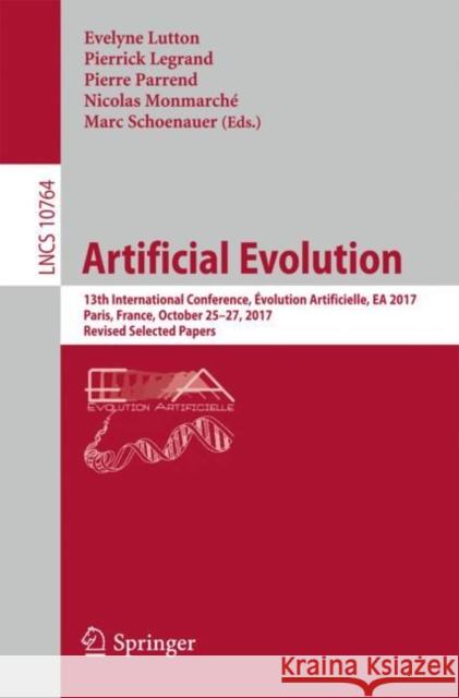 Artificial Evolution: 13th International Conference, Évolution Artificielle, EA 2017, Paris, France, October 25-27, 2017, Revised Selected P Lutton, Evelyne 9783319781327 Springer