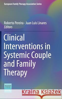 Clinical Interventions in Systemic Couple and Family Therapy Roberto Pereira Juan Luis Linares 9783319785202 Springer