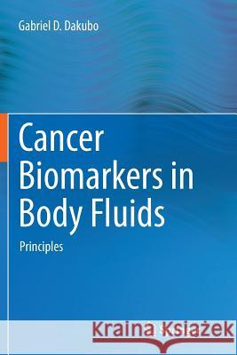 Cancer Biomarkers in Body Fluids: Principles Dakubo, Gabriel D. 9783319791296