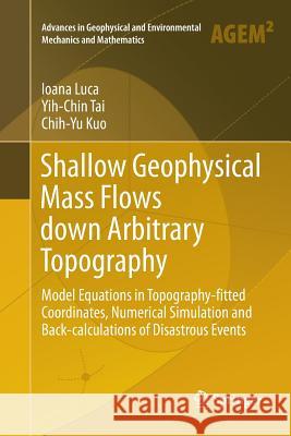 Shallow Geophysical Mass Flows Down Arbitrary Topography: Model Equations in Topography-Fitted Coordinates, Numerical Simulation and Back-Calculations Luca, Ioana 9783319791357